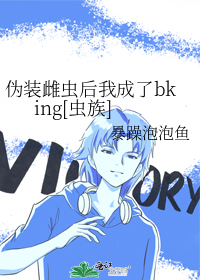 伪装雌虫后我成了bking[虫族]