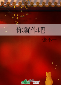 你就作吧