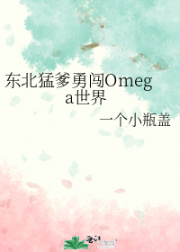 东北猛爹勇闯Omega世界